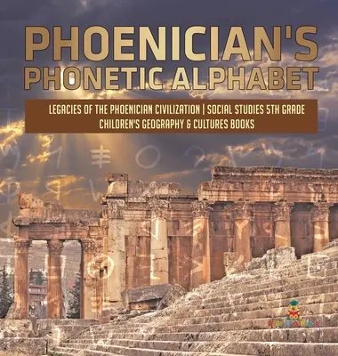 L'alphabet phonétique des Phéniciens - L'héritage de la civilisation phénicienne - Études sociales 5e année - Livres pour enfants sur la géographie et les cultures - Phoenician's Phonetic Alphabet - Legacies of the Phoenician Civilization - Social Studies 5th Grade - Children's Geography & Cultures Books