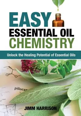 Easy Essential Oil Chemistry : Libérer le potentiel de guérison des huiles essentielles - Easy Essential Oil Chemistry: Unlock the Healing Potential of Essential Oils