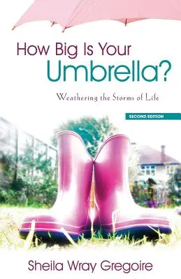 Quelle est la taille de votre parapluie ? Les tempêtes de la vie, deuxième édition - How Big Is Your Umbrella: Weathering the Storms of Life, Second Edition