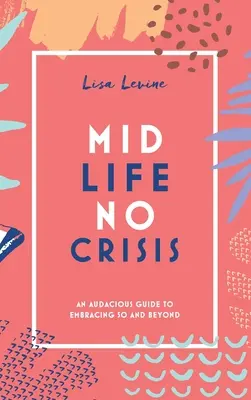 Midlife, No Crisis : Un guide audacieux pour aborder la cinquantaine et au-delà - Midlife, No Crisis: An Audacious Guide to Embracing 50 and Beyond