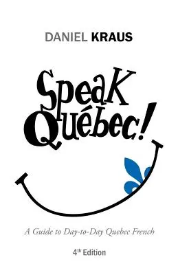 Parlez québécois ! Un guide du français québécois au quotidien - Speak Qubec!: A Guide to Day-to-Day Quebec French