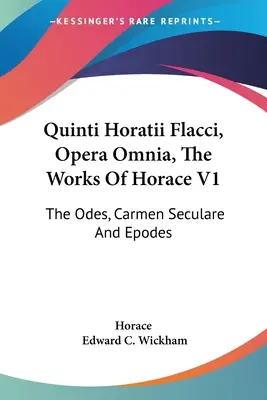 Quinti Horatii Flacci, Opera Omnia, Les œuvres d'Horace V1 : Les Odes, le Carmen Seculare et les Epodes - Quinti Horatii Flacci, Opera Omnia, The Works Of Horace V1: The Odes, Carmen Seculare And Epodes