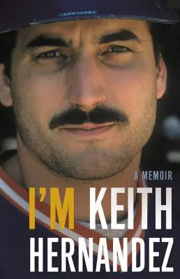 Je suis Keith Hernandez : un mémoire - I'm Keith Hernandez: A Memoir