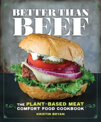 Better Than Beef : The Plant-Based Meat Comfort Food Cookbook (Meilleur que le bœuf : un livre de cuisine réconfortante à base de viande et de plantes) - Better Than Beef: The Plant-Based Meat Comfort Food Cookbook