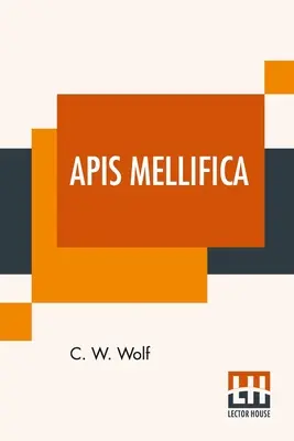 Apis Mellifica : Ou le poison de l'abeille domestique considéré comme un agent thérapeutique - Apis Mellifica: Or, The Poison Of The Honey-Bee, Considered As A Therapeutic Agent