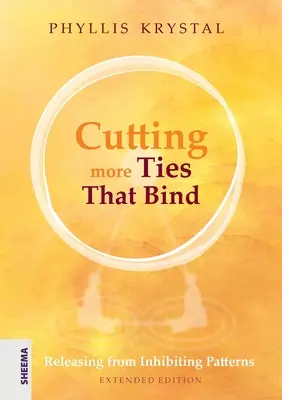 Couper les liens qui nous unissent : Se libérer des schémas inhibiteurs - Edition étendue - Cutting more Ties That Bind: Releasing from Inhibiting Patterns - Extended Edition