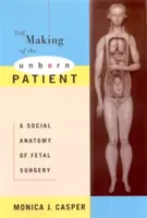 La fabrication du patient à naître : Une anatomie sociale de la chirurgie fœtale - The Making of the Unborn Patient: A Social Anatomy of Fetal Surgery