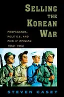 Vendre la guerre de Corée : Propagande, politique et opinion publique aux États-Unis, 1950-1953 - Selling the Korean War: Propaganda, Politics, and Public Opinion in the United States, 1950-1953