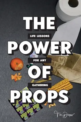 Le pouvoir des accessoires : Des leçons de vie pour tous les rassemblements - The Power of Props: Life Lessons for any Gathering