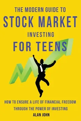 Le guide moderne de l'investissement en bourse pour les adolescents : Comment s'assurer une vie de liberté financière grâce au pouvoir de l'investissement. - The Modern Guide to Stock Market Investing for Teens: How to Ensure a Life of Financial Freedom Through the Power of Investing.