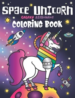 Livre de coloriage de la Licorne de l'Espace, de la Galaxie et de l'Astronaute : pour les filles, avec des citations inspirantes, des OVNIs amusants, des planètes du système solaire, des fusées arc-en-ciel, des constellations d'animaux. - Space Unicorn Galaxy Astronaut Coloring Book: for girls, with Inspirational Quotes, Funny UFO, Solar System Planets, Rainbow Rockets, Animal Constella