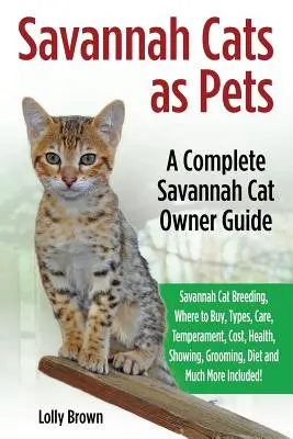 Les chats de Savannah comme animaux de compagnie : L'élevage des chats de Savannah, où les acheter, les types, les soins, le tempérament, le coût, la santé, les expositions, le toilettage, le régime alimentaire et bien d'autres choses encore. - Savannah Cats as Pets: Savannah Cat Breeding, Where to Buy, Types, Care, Temperament, Cost, Health, Showing, Grooming, Diet and Much More Inc