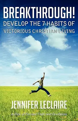 Percée ! Développez les 7 habitudes d'une vie chrétienne victorieuse - Breakthrough! Develop the 7 Habits of Victorious Christian Living