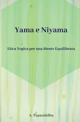 Etica Yogica per Una Mente Equilibrata : Yama et Niyama - Etica Yogica per Una Mente Equilibrata: Yama e Niyama