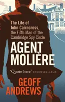 L'agent Molire : La vie de John Cairncross, le cinquième homme du cercle d'espionnage de Cambridge - Agent Molire: The Life of John Cairncross, the Fifth Man of the Cambridge Spy Circle