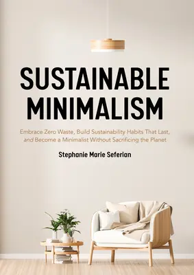 Minimalisme durable : Le Minimalisme durable : Adoptez le zéro déchet, construisez des habitudes de durabilité qui durent, et devenez un minimaliste sans sacrifier la planète (Gre - Sustainable Minimalism: Embrace Zero Waste, Build Sustainability Habits That Last, and Become a Minimalist Without Sacrificing the Planet (Gre