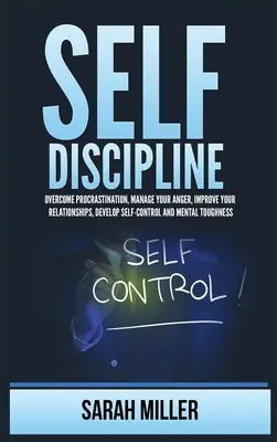 L'autodiscipline : Vaincre la procrastination, gérer sa colère, améliorer ses relations, développer sa maîtrise de soi et sa force mentale - Self-Discipline: Overcome Procrastination, Manage Your Anger, Improve Your Relationships, Develop Self-Control and Mental Toughness