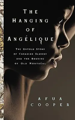 La pendaison de l'Ang?lique : L'histoire inédite de l'esclavage canadien et de l'incendie du Vieux-Montréal - The Hanging of Ang?lique: The Untold Story of Canadian Slavery and the Burning of Old Montr?al