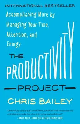 Le projet de productivité : Accomplir davantage en gérant son temps, son attention et son énergie - The Productivity Project: Accomplishing More by Managing Your Time, Attention, and Energy