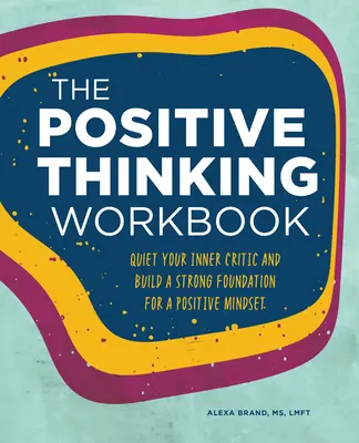 Le manuel de la pensée positive : Faites taire votre critique intérieur et construisez une base solide pour un état d'esprit positif. - The Positive Thinking Workbook: Quiet Your Inner Critic and Build a Strong Foundation for a Positive Mindset