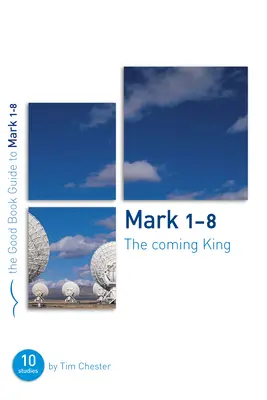 Marc 1-8 : Le roi qui vient : Dix études pour des individus ou des groupes - Mark 1-8: The Coming King: Ten Studies for Individuals or Groups