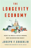 L'économie de la longévité : Débloquer le marché qui connaît la croissance la plus rapide et la plus incomprise au monde - The Longevity Economy: Unlocking the World's Fastest-Growing, Most Misunderstood Market