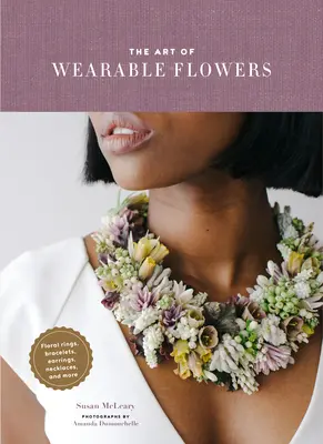 L'art des fleurs à porter : Bagues, bracelets, boucles d'oreilles, colliers et autres motifs floraux - The Art of Wearable Flowers: Floral Rings, Bracelets, Earrings, Necklaces, and More