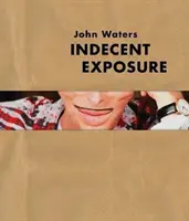 John Waters : Exposition indécente - John Waters: Indecent Exposure