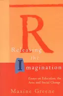 Libérer l'imagination : Essais sur l'éducation, les arts et le changement social - Releasing the Imagination: Essays on Education, the Arts, and Social Change