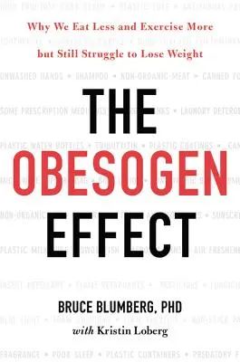 L'effet obésogène : Pourquoi nous mangeons moins et faisons plus d'exercice mais luttons toujours pour perdre du poids - The Obesogen Effect: Why We Eat Less and Exercise More But Still Struggle to Lose Weight