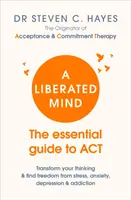 L'esprit libéré - Le guide essentiel de l'ACT - Liberated Mind - The essential guide to ACT