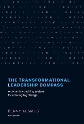 La boussole du leadership transformationnel : Un système de coaching dynamique pour créer de grands changements - The Transformational Leadership Compass: A Dynamic Coaching System for Creating Big Change