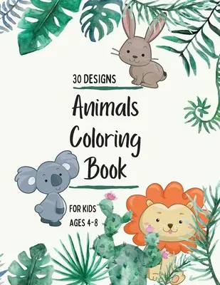 Livre de coloriage des animaux : Le livre de coloriage des animaux pour les enfants : Livre de coloriage sur les animaux pour les filles, les garçons et tous ceux qui aiment les animaux 30 modèles uniques - Animals Coloring Book: Animals Coloring Book for Kids: Animals Coloring Book for Girls, Boys, and Anyone Who Loves Animals 30 unique designs