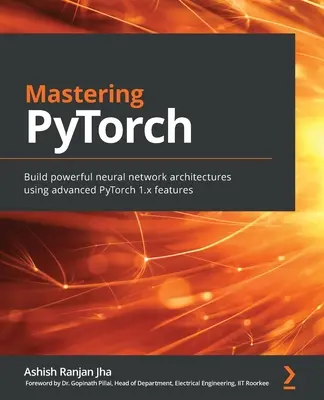 Maîtriser PyTorch : Construire de puissantes architectures de réseaux neuronaux en utilisant les fonctionnalités avancées de PyTorch 1.x - Mastering PyTorch: Build powerful neural network architectures using advanced PyTorch 1.x features