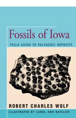 Fossiles de l'Iowa : Guide de terrain pour les gisements paléozoïques - Fossils of Iowa: Field Guide to Paleozoic Deposits