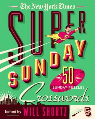 The New York Times Super Sunday Crosswords Volume 5 : 50 énigmes du dimanche - The New York Times Super Sunday Crosswords Volume 5: 50 Sunday Puzzles