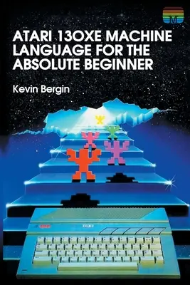 Le langage machine Atari 130XE pour le débutant absolu - Atari 130XE Machine Language for the Absolute Beginner