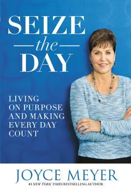 Saisir le jour : Vivre dans un but précis et faire en sorte que chaque jour compte - Seize the Day: Living on Purpose and Making Every Day Count