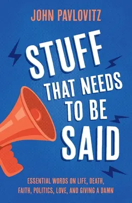 Ce qu'il faut dire : des mots essentiels sur la vie, la mort, la foi, la politique, l'amour et l'amour tout court. - Stuff That Needs To Be Said: Essential Words on Life, Death, Faith, Politics, Love, and Giving a Damn