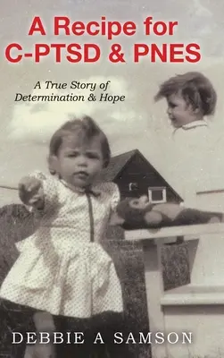Une recette pour le syndrome de stress post-traumatique et le syndrome de stress post-traumatique : une histoire vraie de détermination et d'espoir - A Recipe for C-PTSD & PNES: A True Story of Determination & Hope