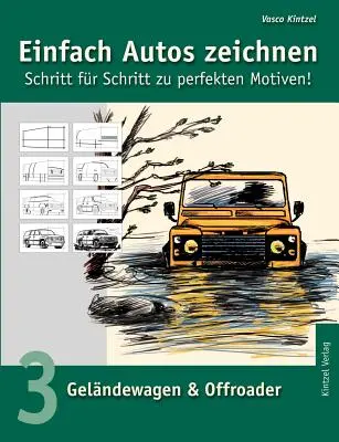 Dessiner facilement des voitures - Pas à pas vers des motifs parfaits : Volume 3 : Véhicules tout terrain et tout-terrain - Einfach Autos zeichnen - Schritt fr Schritt zu perfekten Motiven!: Band 3: Gelndewagen & Offroader