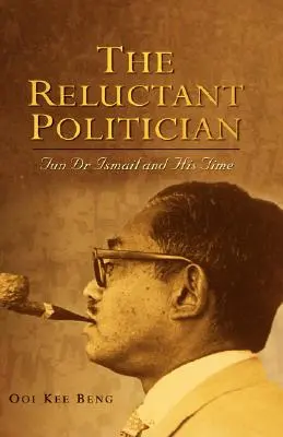 Le politicien réticent : Tun Dr Ismail et son époque - The Reluctant Politician: Tun Dr Ismail and His Time