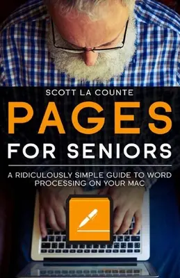 Pages pour les seniors : Un guide ridiculement simple pour le traitement de texte sur votre Mac - Pages For Seniors: A Ridiculously Simple Guide To Word Processing On Your Mac