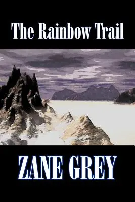 La piste de l'arc-en-ciel par Zane Grey, Fiction, Western, Historique - The Rainbow Trail by Zane Grey, Fiction, Western, Historical