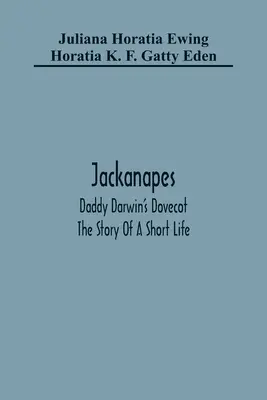 Jackanapes. Le pigeonnier de papa Darwin. L'histoire d'une courte vie - Jackanapes. Daddy Darwin'S Dovecot. The Story Of A Short Life