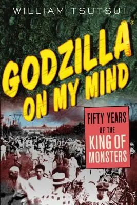 Godzilla dans ma tête : Cinquante ans du roi des monstres - Godzilla on My Mind: Fifty Years of the King of Monsters