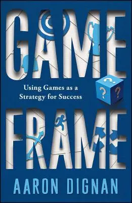 Le cadre du jeu : Utiliser les jeux comme stratégie de réussite - Game Frame: Using Games as a Strategy for Success