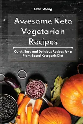 Awesome Keto Vegetarian Recipes : Recettes rapides, faciles et délicieuses pour un régime cétogène à base de plantes - Awesome Keto Vegetarian Recipes: Quick, Easy and Delicious Recipes for a Plant-Based Ketogenic Diet