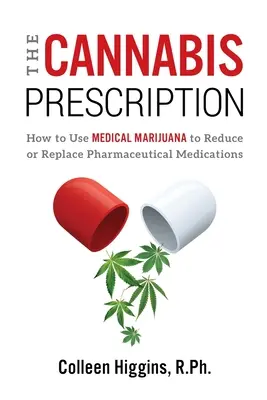 The Cannabis Prescription : Comment utiliser la marijuana médicale pour réduire ou remplacer les médicaments pharmaceutiques - The Cannabis Prescription: How to Use Medical Marijuana to Reduce or Replace Pharmaceutical Medications