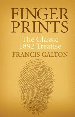 Empreintes digitales : Le traité classique de 1892 - Finger Prints: The Classic 1892 Treatise